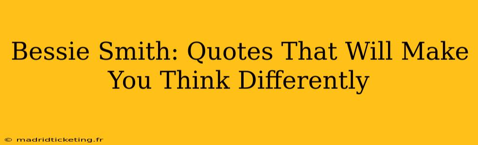 Bessie Smith: Quotes That Will Make You Think Differently