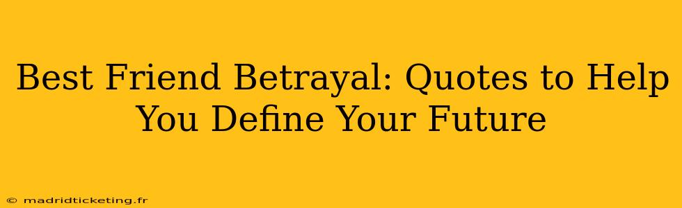 Best Friend Betrayal: Quotes to Help You Define Your Future
