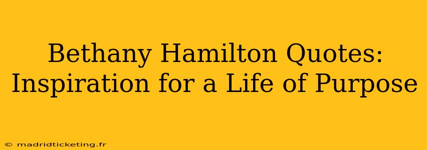 Bethany Hamilton Quotes: Inspiration for a Life of Purpose