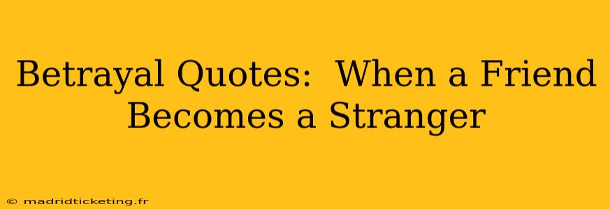 Betrayal Quotes:  When a Friend Becomes a Stranger