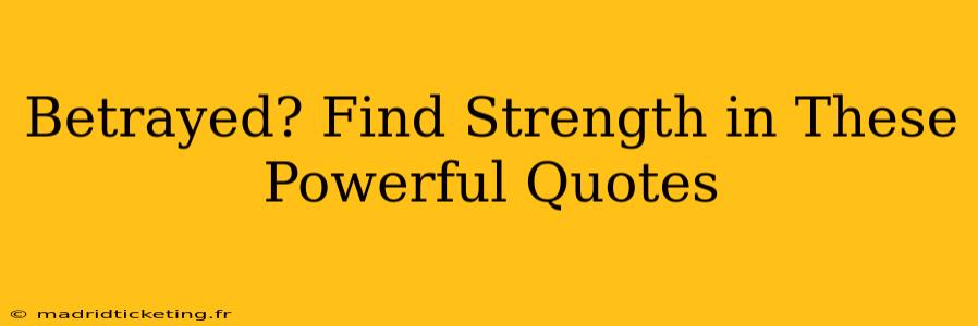 Betrayed? Find Strength in These Powerful Quotes