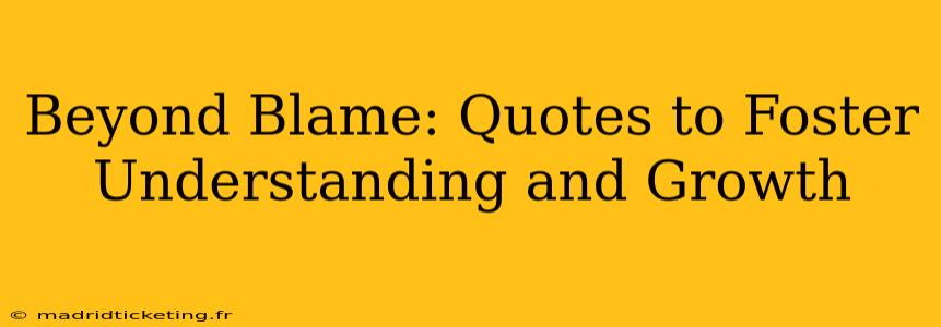 Beyond Blame: Quotes to Foster Understanding and Growth