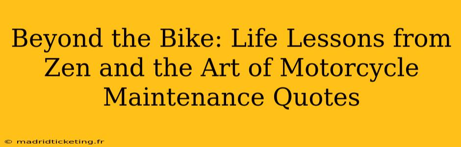 Beyond the Bike: Life Lessons from Zen and the Art of Motorcycle Maintenance Quotes
