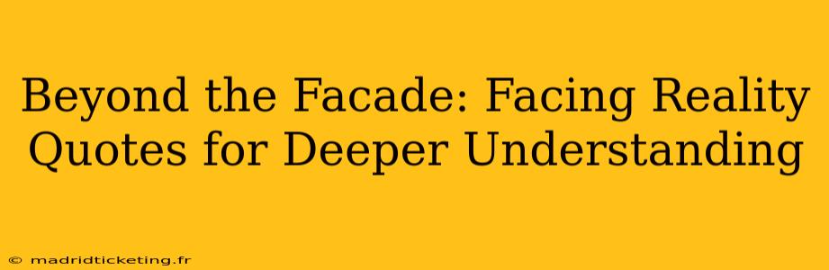 Beyond the Facade: Facing Reality Quotes for Deeper Understanding