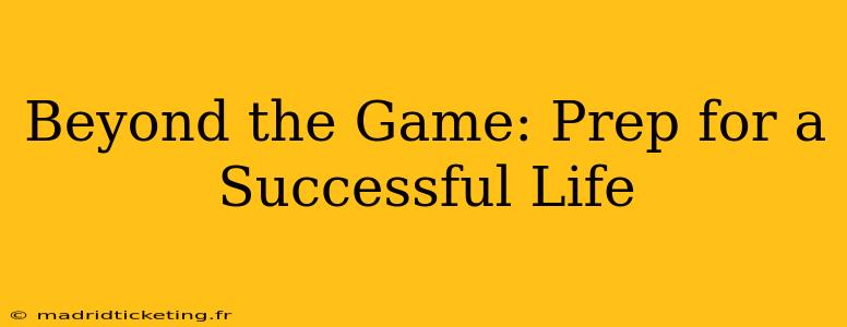 Beyond the Game: Prep for a Successful Life