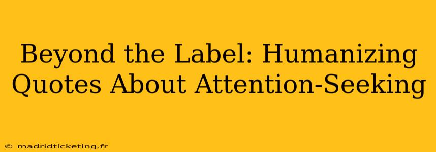Beyond the Label: Humanizing Quotes About Attention-Seeking