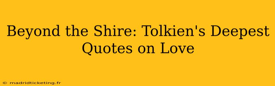 Beyond the Shire: Tolkien's Deepest Quotes on Love