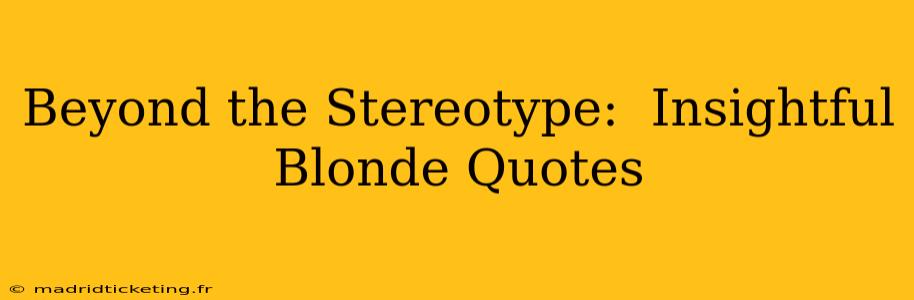 Beyond the Stereotype:  Insightful Blonde Quotes