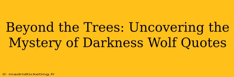 Beyond the Trees: Uncovering the Mystery of Darkness Wolf Quotes