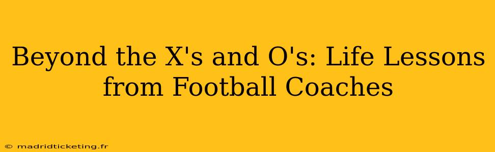 Beyond the X's and O's: Life Lessons from Football Coaches