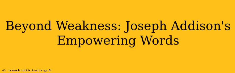 Beyond Weakness: Joseph Addison's Empowering Words
