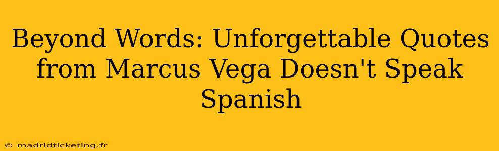 Beyond Words: Unforgettable Quotes from Marcus Vega Doesn't Speak Spanish