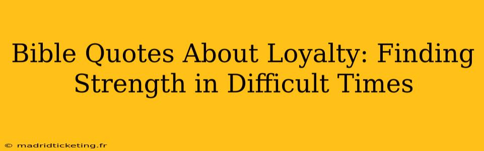 Bible Quotes About Loyalty: Finding Strength in Difficult Times