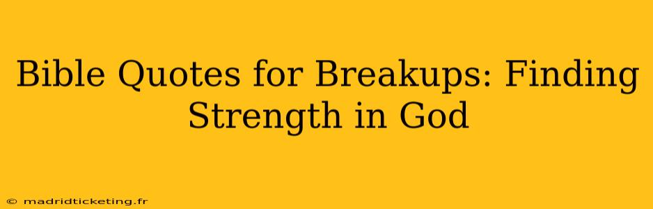 Bible Quotes for Breakups: Finding Strength in God