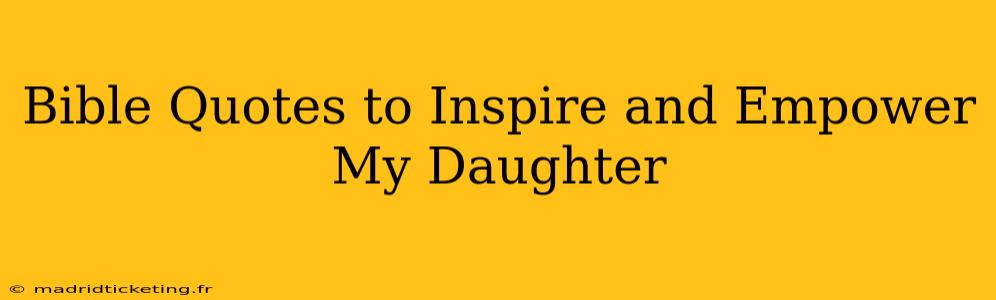 Bible Quotes to Inspire and Empower My Daughter