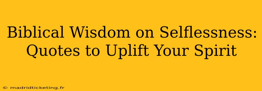 Biblical Wisdom on Selflessness:  Quotes to Uplift Your Spirit
