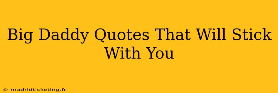 Big Daddy Quotes That Will Stick With You