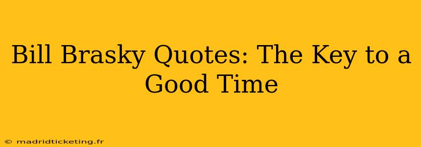 Bill Brasky Quotes: The Key to a Good Time