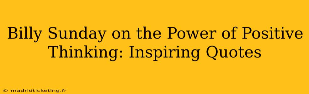 Billy Sunday on the Power of Positive Thinking: Inspiring Quotes