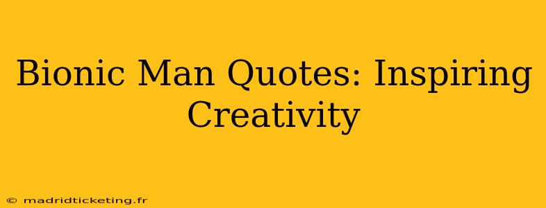 Bionic Man Quotes: Inspiring Creativity