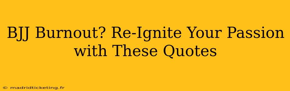 BJJ Burnout? Re-Ignite Your Passion with These Quotes