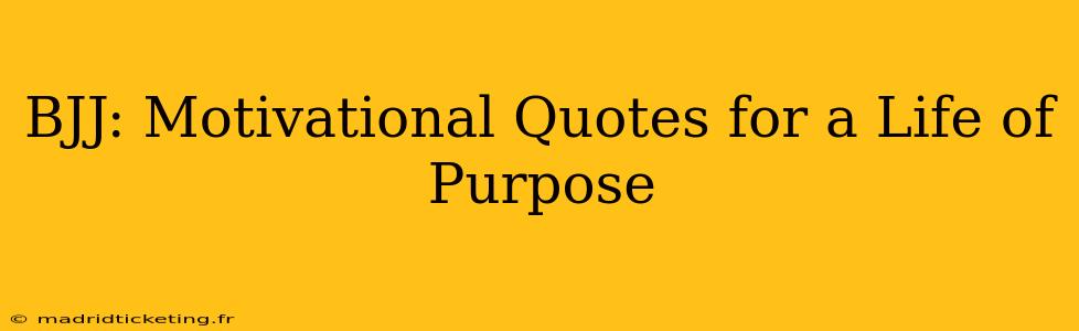 BJJ: Motivational Quotes for a Life of Purpose