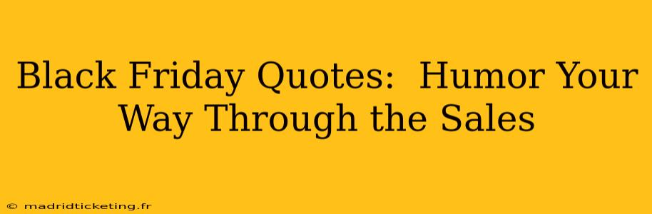 Black Friday Quotes:  Humor Your Way Through the Sales