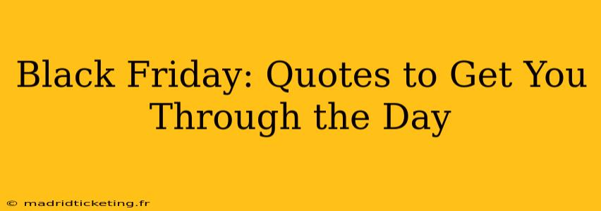 Black Friday: Quotes to Get You Through the Day