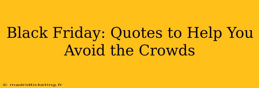 Black Friday: Quotes to Help You Avoid the Crowds