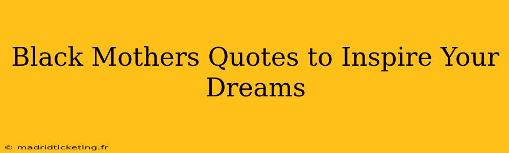 Black Mothers Quotes to Inspire Your Dreams