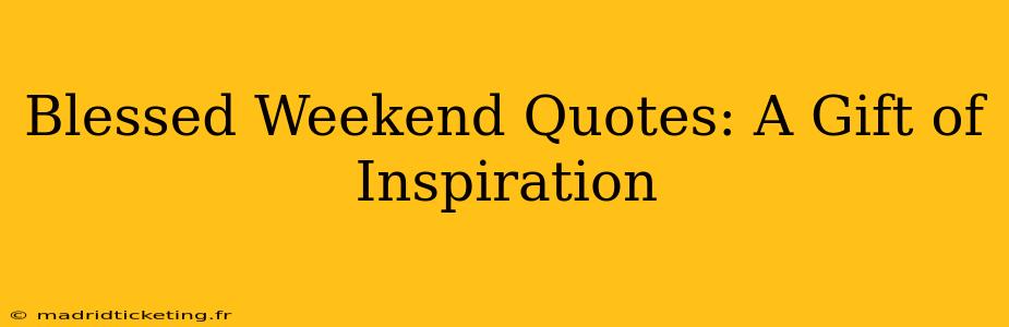Blessed Weekend Quotes: A Gift of Inspiration