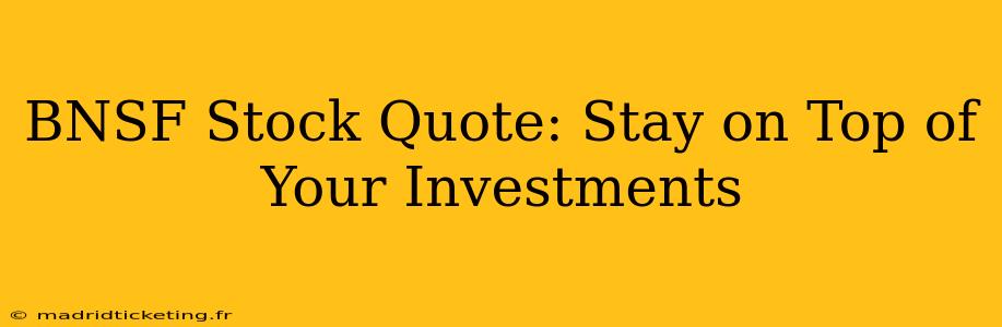 BNSF Stock Quote: Stay on Top of Your Investments
