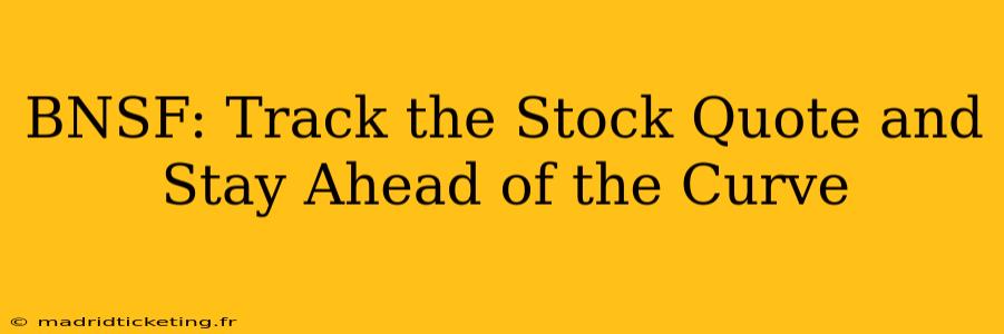 BNSF: Track the Stock Quote and Stay Ahead of the Curve