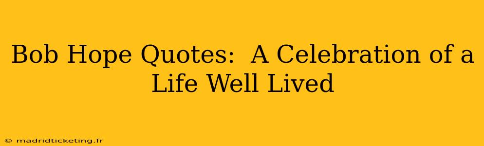Bob Hope Quotes:  A Celebration of a Life Well Lived
