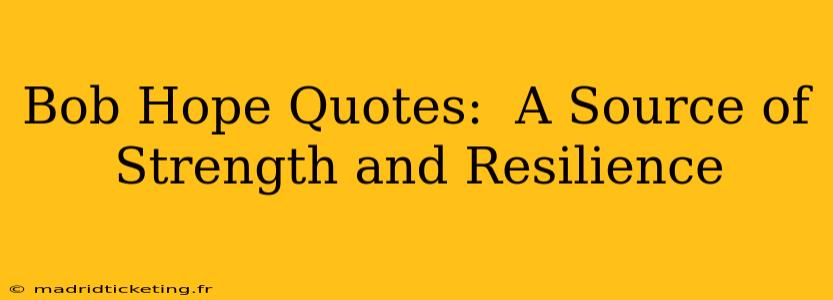 Bob Hope Quotes:  A Source of Strength and Resilience