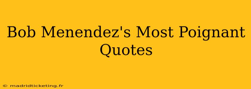 Bob Menendez's Most Poignant Quotes