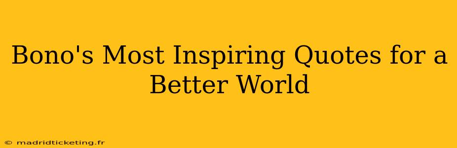 Bono's Most Inspiring Quotes for a Better World