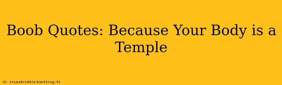 Boob Quotes: Because Your Body is a Temple Boob Quotes: Because Your Body is a Temple