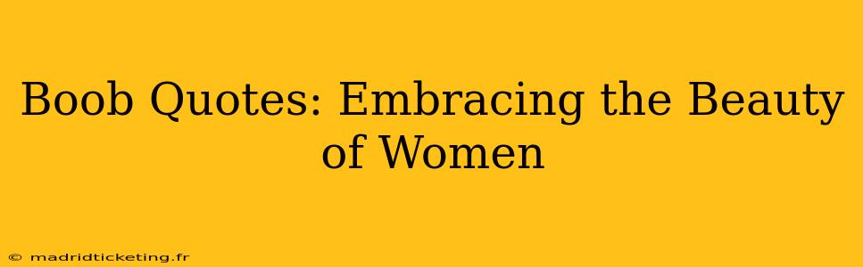 Boob Quotes: Embracing the Beauty of Women Boob Quotes: Embracing the Beauty of Women