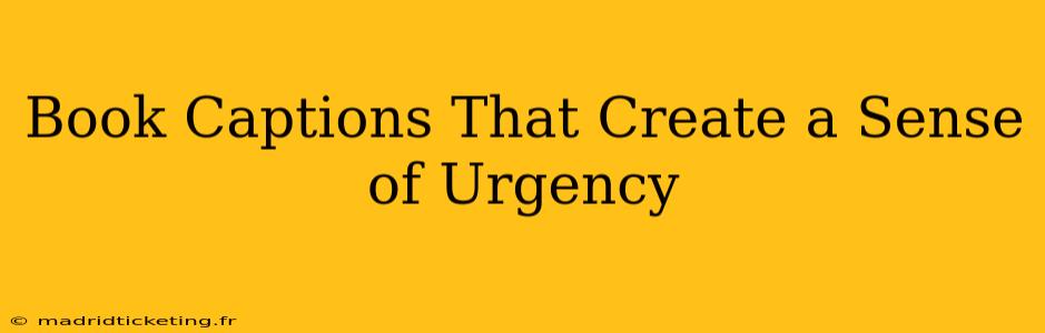 Book Captions That Create a Sense of Urgency