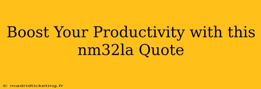 Boost Your Productivity with this nm32la Quote