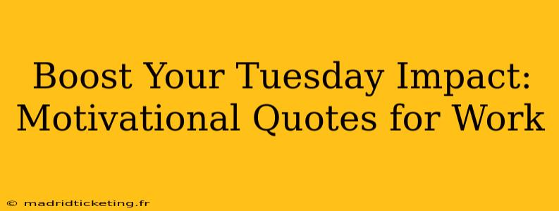 Boost Your Tuesday Impact: Motivational Quotes for Work