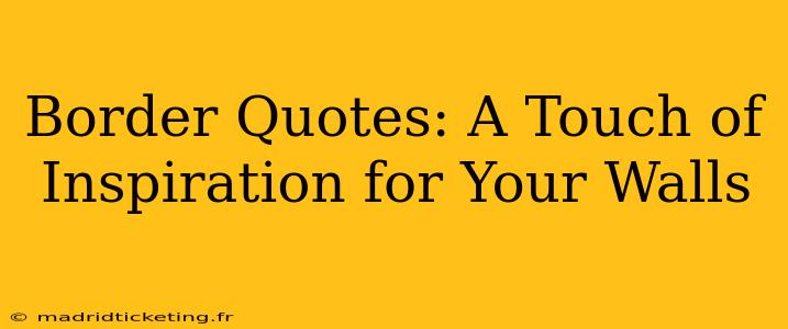 Border Quotes: A Touch of Inspiration for Your Walls