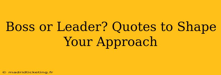 Boss or Leader? Quotes to Shape Your Approach
