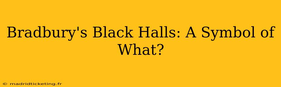 Bradbury's Black Halls: A Symbol of What?