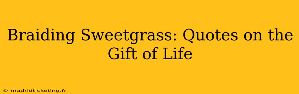 Braiding Sweetgrass: Quotes on the Gift of Life
