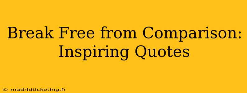Break Free from Comparison: Inspiring Quotes