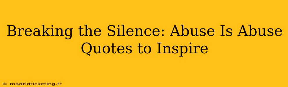 Breaking the Silence: Abuse Is Abuse Quotes to Inspire