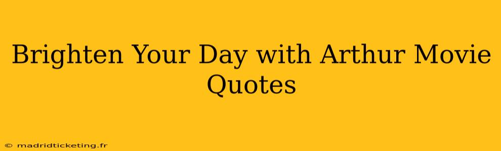 Brighten Your Day with Arthur Movie Quotes