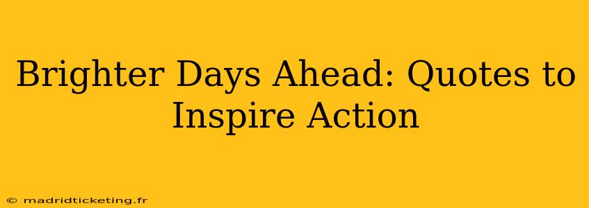 Brighter Days Ahead: Quotes to Inspire Action